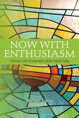 Now with Enthusiasm: Charism, God's Mission and Catholic Schools Today by Green, Michael