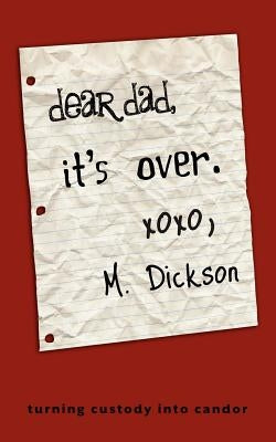 Dear Dad, It's Over. by Dickson, M.