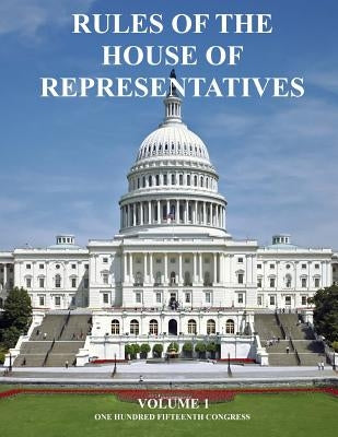 Rules of The House of Representatives: Volume 1 by U. S. Congress