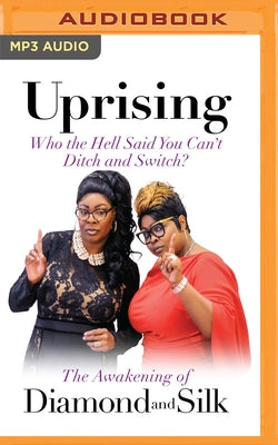 Uprising: Who the Hell Said You Can't Ditch and Switch? - The Awakening of Diamond and Silk by Diamond and Silk