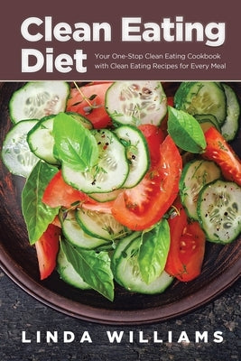 Clean Eating Diet: Your One-Stop Clean Eating Cookbook with Clean Eating Recipes for Every Meal by Williams, Linda