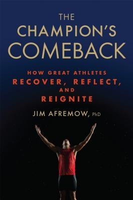 The Champion's Comeback: How Great Athletes Recover, Reflect, and Re-Ignite by Afremow, Jim