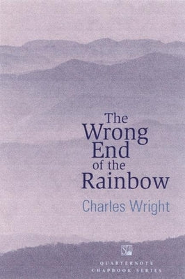 The Wrong End of the Rainbow: Poems by Wright, Charles