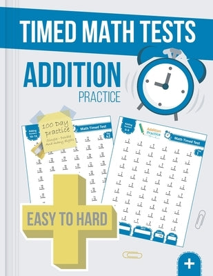 Timed Math Tests Addition Practice: Easy To Hard Math Problems - 100 Days Of Timed Addition Drills by Publishing, Mathtime