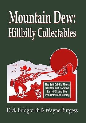 Mountain Dew: Hillbilly Collectables: A History of Mt. Dew through Advertising by Bridgforth, Dick