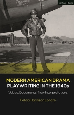 Modern American Drama: Playwriting in the 1940s: Voices, Documents, New Interpretations by Londré, Felicia Hardison