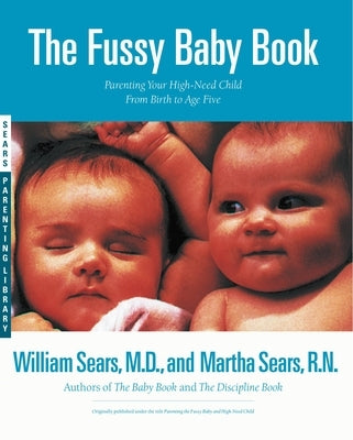 The Fussy Baby Book: Parenting Your High-Need Child from Birth to Age Five by Sears, William