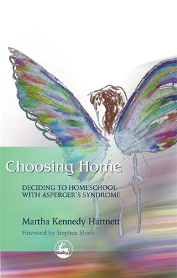 Choosing Home: Deciding to Homeschool with Asperger's Syndrome by Shore, Stephen