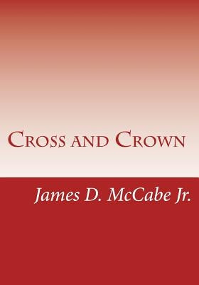 Cross and Crown: Sufferings and Triumphs of Heroic Men and Women Who Were Persecuted for True Religion of Jesus Christ by Greene, Gerald E.