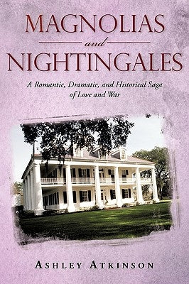Magnolias and Nightingales: A Romantic, Dramatic, and Historical Saga of Love and War by Atkinson, Ashley
