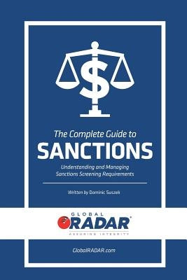 The Complete Guide to Sanctions: Understanding and Managing Sanctions Screening by Suszek, Dominic