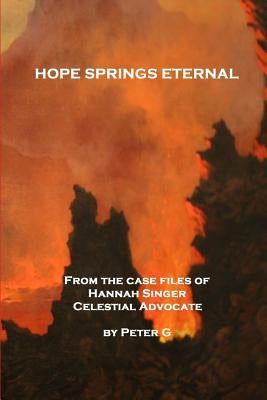 Hope Springs Eternal: From The Case Files Of Hannah Singer, Celestial Advocate by G, Peter