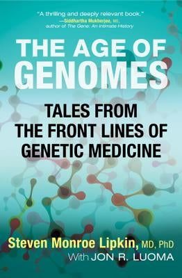 The Age of Genomes: Tales from the Front Lines of Genetic Medicine by Lipkin, Steven Monroe
