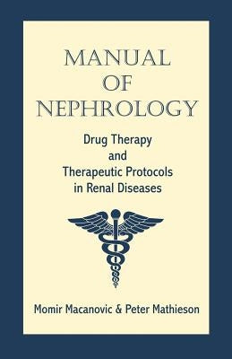 Manual of Nephrology: Drug Therapy and Therapeutic Protocols in Renal Diseases by Macanovic, Momir