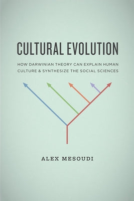 Cultural Evolution: How Darwinian Theory Can Explain Human Culture and Synthesize the Social Sciences by Mesoudi, Alex