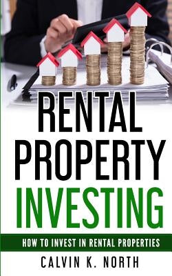 Rental Property Investing: How to invest in rental properties - The keys to success by North, Calvin K.