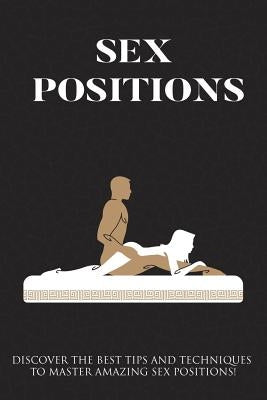 Sex Positions: Discover The Best Tips And Techniques To Master Amazing Sex Positions by Ryan, James
