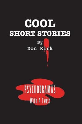 Cool Short Stories: Psychodramas With A Twist by Kirk, Don