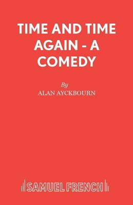 Time and Time Again - A Comedy by Ayckbourn, Alan