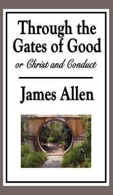 Through the Gates of Good, or Christ and Conduct by Allen, James