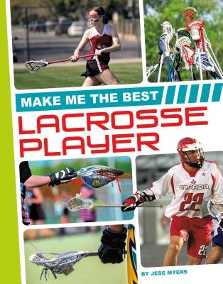 Make Me the Best Lacrosse Player by Myers, Jess