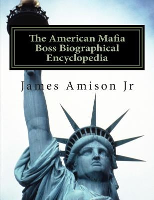 American Mafia Boss Biographical Encyclopedia by Amison Jr, James S.