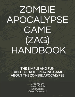 Zombie Apocalypse Game (Zag) Handbook: The Simple and Fun Tabletop Roleplaying Game about the Zombie Apocalypse by Gaidis, Eric
