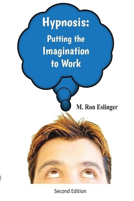 Hypnosis: Putting the Imagination to Work: Learning the Basics of Hypnosis and Self-Hypnosis by Eslinger, M. Ron