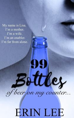 99 Bottles: Diary of an Alcoholic's Wife by Lee, Erin