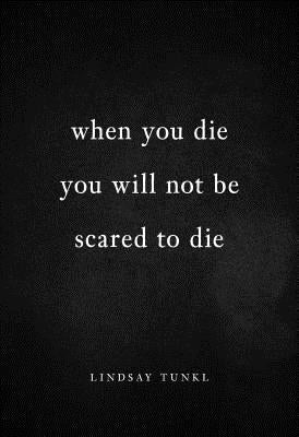 When You Die You Will Not Be Scared to Die by Tunkl, Lindsay