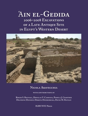 'Ain El-Gedida: 2006-2008 Excavations of a Late Antique Site in Egypt's Western Desert (Amheida IV) by Aravecchia, Nicola