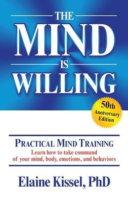 The Mind Is Willing: Mind Mastery the Natural Way by Kissel Ph. D., Elaine