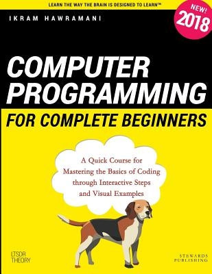 Computer Programming for Complete Beginners: A Quick Course for Mastering the Basics of Coding through Interactive Steps and Visual Examples by Hawramani, Ikram