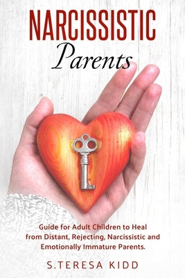 Narcissistic Parents: Guide for Adult Children to Heal from Distant, Rejecting, Narcissistic and Emotionally Immature Parents. by Kidd, S. Teresa