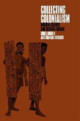 Collecting Colonialism: Material Culture and Colonial Change by Gosden, Chris