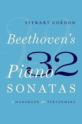 Beethoven's 32 Piano Sonatas: A Handbook for Performers by Gordon, Stewart