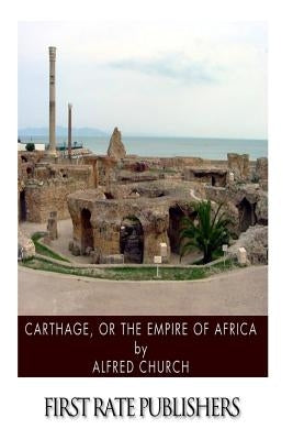 Carthage, or the Empire of Africa by Church, Alfred