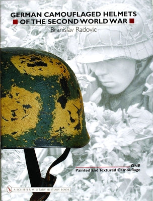 German Camouflaged Helmets of the Second World War: Volume 1: Painted and Textured Camouflage by Radovic, Branislav