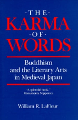 The Karma of Words: Buddhism and the Literary Arts in Medieval Japan by LaFleur, William R.