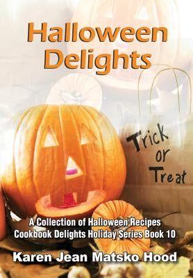 Halloween Delights Cookbook: A Collection of Halloween Recipes by Hood, Karen Jean Matsko
