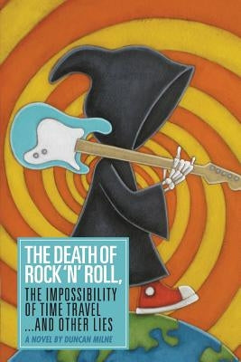 The Death of Rock 'n' Roll, The Impossibility of Time Travel and Other Lies by Milne, Duncan