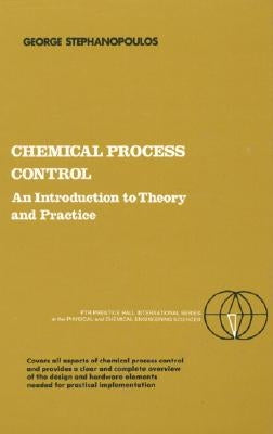 Chemical Process Control: An Introduction to Theory and Practice by Stephanopoulos, George