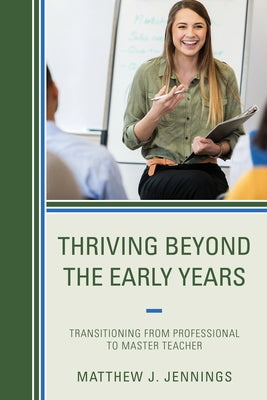 Thriving Beyond the Early Years: Transitioning from Professional to Master Teacher by Jennings, Matthew J.