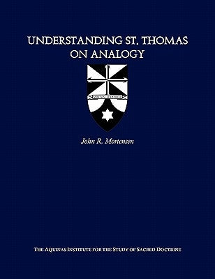 Understanding St. Thomas on Analogy by Mortensen, John R.