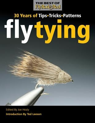 Fly Tying: 30 Years of Tips, Tricks, and Patterns by Healy, Joe