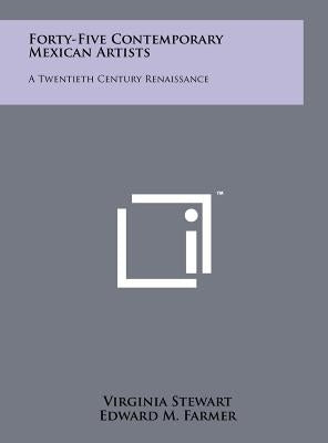 Forty-Five Contemporary Mexican Artists: A Twentieth Century Renaissance by Stewart, Virginia