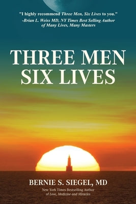 Three Men Six Lives by Siegel, Bernie S.