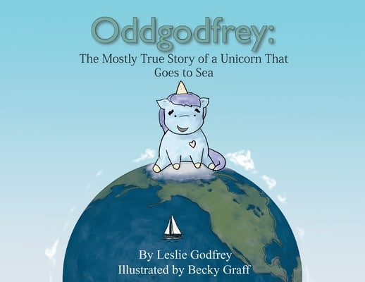 Oddgodfrey: The Mostly True Story of a Unicorn That Goes To Sea by Godfrey, Leslie