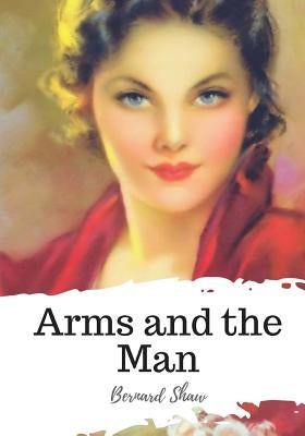 Arms and the Man by Shaw, Bernard