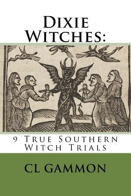 Dixie Witches: 9 True Southern Witch Trials by Gammon, CL